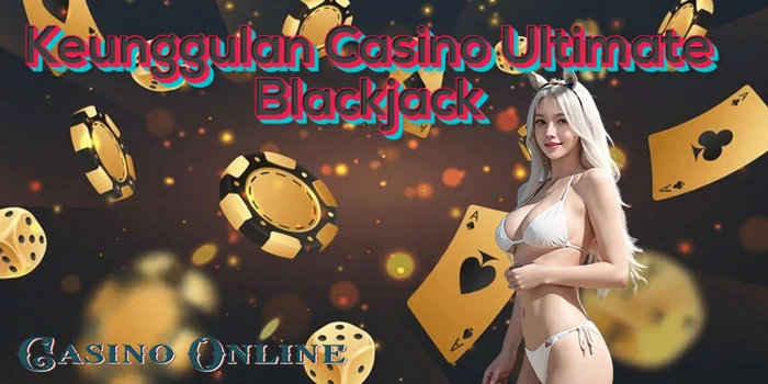 Keunggulan-Casino-Ultimate-Blackjack